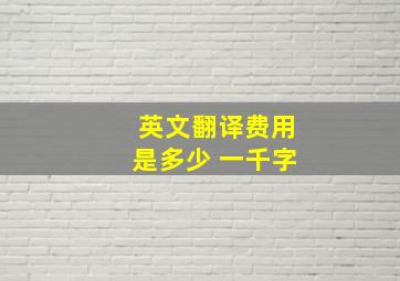 英文翻译费用是多少 一千字